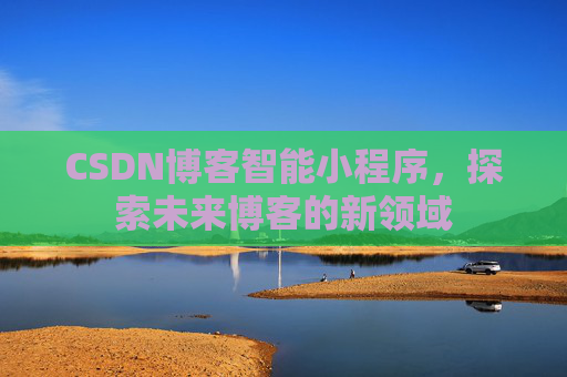 CSDN博客智能小程序，探索未来博客的新领域